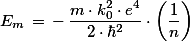 E_{m} \, = \, - \, \frac{m \cdot k_{0}^{2} \cdot e^{4}}{2 \cdot \hbar^{2}} \cdot \left(\frac{1}{n}\right)